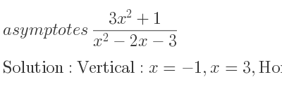 The asymptotes of (3x^2+1)/(x^2-2x-3) is Vertical: x=-1,x=3,Horizontal: y=3